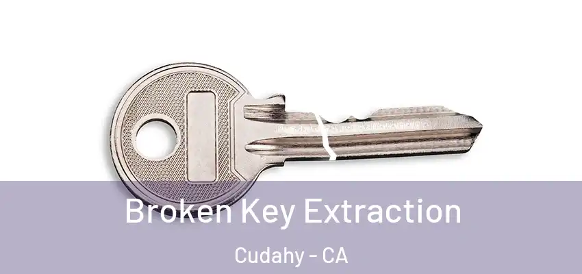  Broken Key Extraction Cudahy - CA