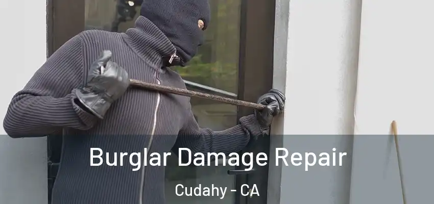  Burglar Damage Repair Cudahy - CA
