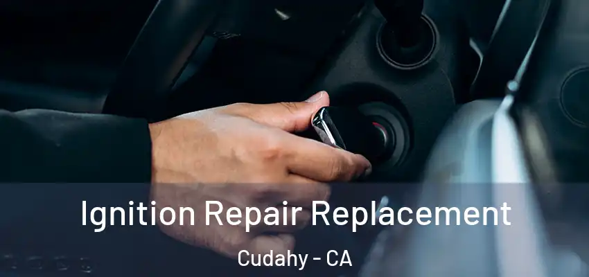  Ignition Repair Replacement Cudahy - CA