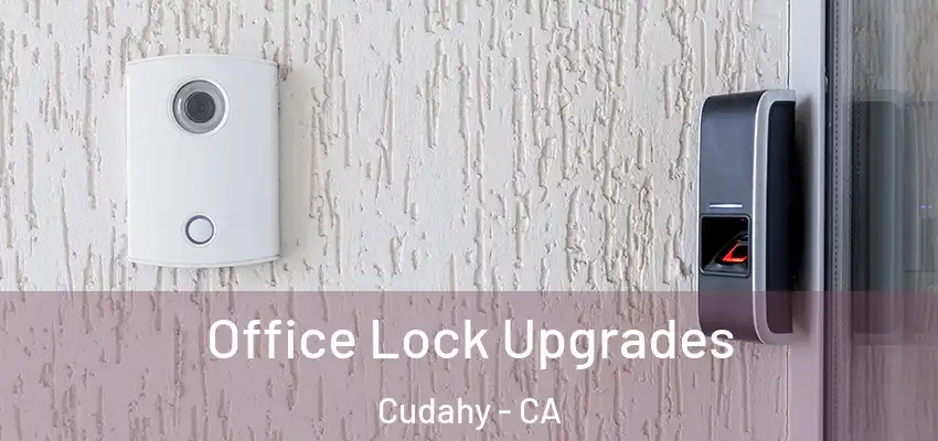  Office Lock Upgrades Cudahy - CA